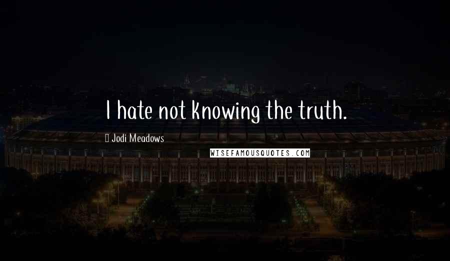 Jodi Meadows Quotes: I hate not knowing the truth.