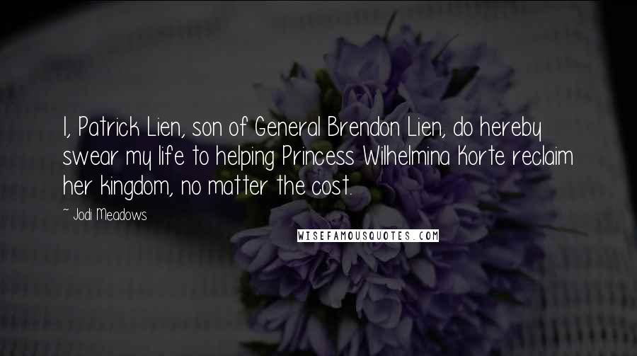 Jodi Meadows Quotes: I, Patrick Lien, son of General Brendon Lien, do hereby swear my life to helping Princess Wilhelmina Korte reclaim her kingdom, no matter the cost.