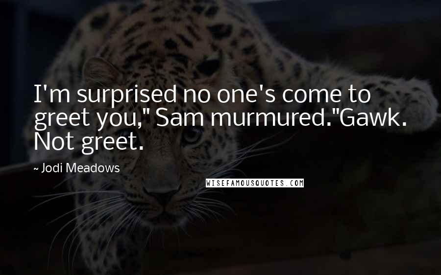 Jodi Meadows Quotes: I'm surprised no one's come to greet you," Sam murmured."Gawk. Not greet.