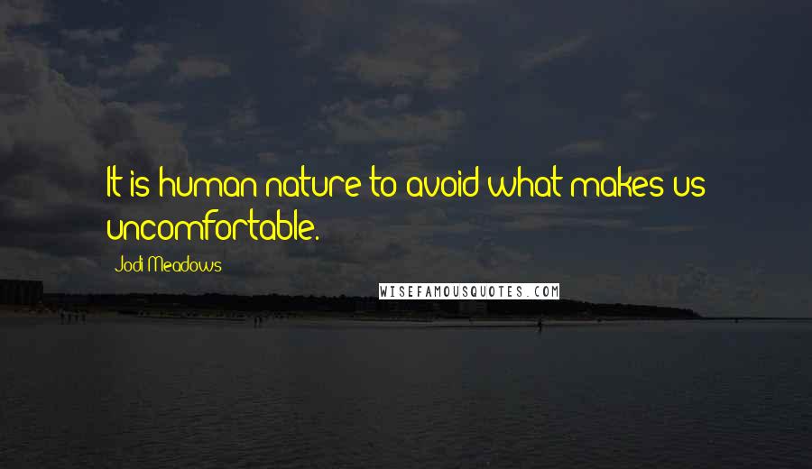Jodi Meadows Quotes: It is human nature to avoid what makes us uncomfortable.