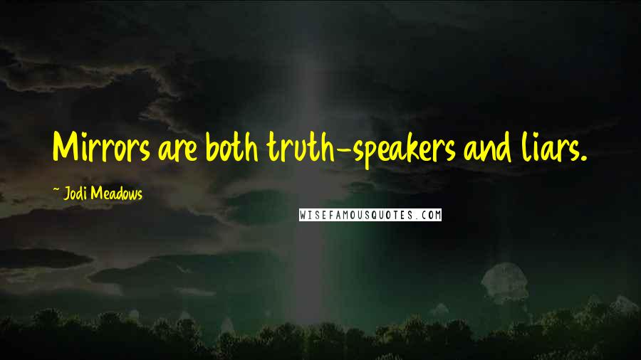 Jodi Meadows Quotes: Mirrors are both truth-speakers and liars.