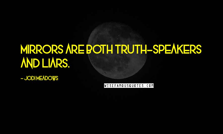 Jodi Meadows Quotes: Mirrors are both truth-speakers and liars.