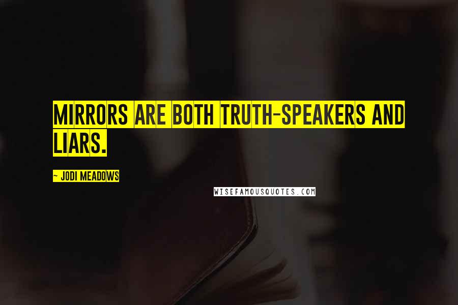 Jodi Meadows Quotes: Mirrors are both truth-speakers and liars.