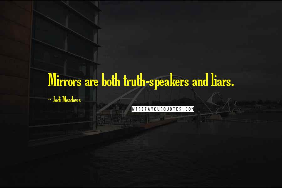 Jodi Meadows Quotes: Mirrors are both truth-speakers and liars.