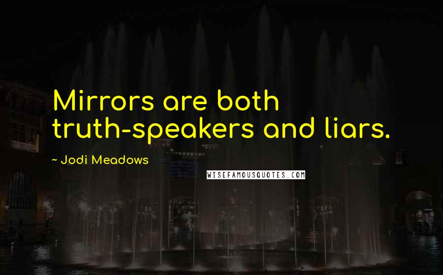 Jodi Meadows Quotes: Mirrors are both truth-speakers and liars.
