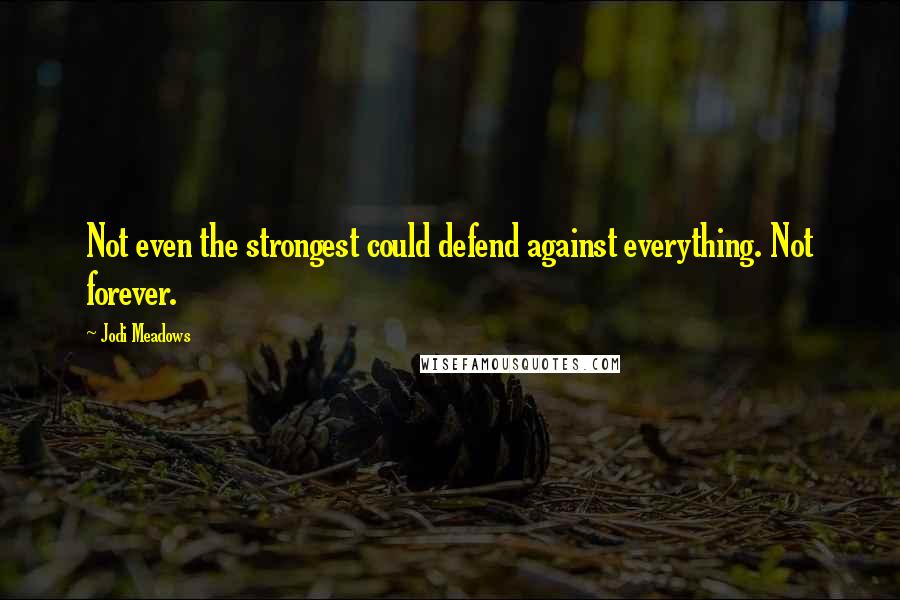 Jodi Meadows Quotes: Not even the strongest could defend against everything. Not forever.