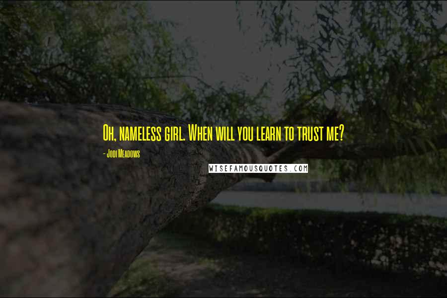 Jodi Meadows Quotes: Oh, nameless girl. When will you learn to trust me?