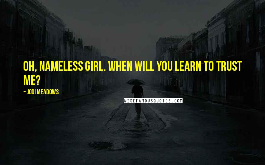 Jodi Meadows Quotes: Oh, nameless girl. When will you learn to trust me?