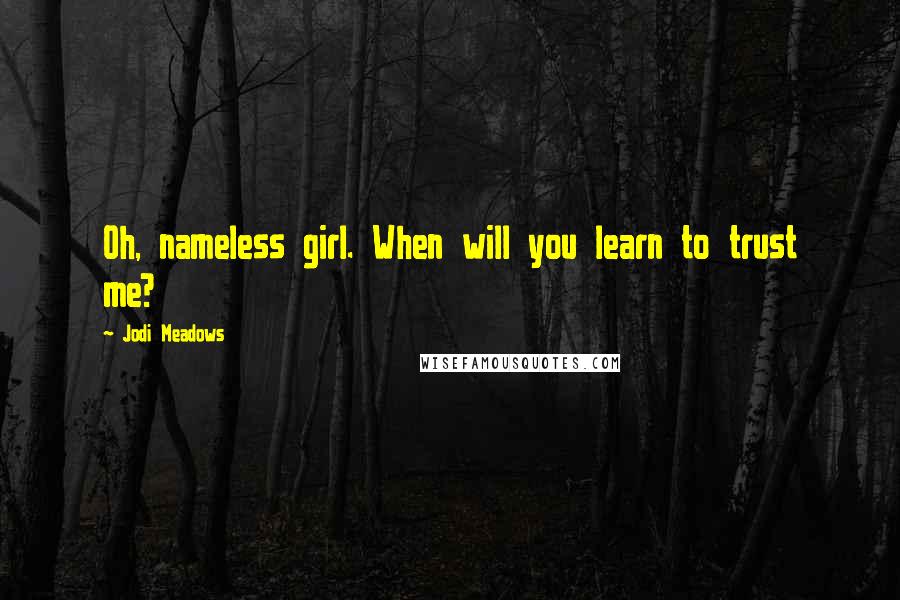 Jodi Meadows Quotes: Oh, nameless girl. When will you learn to trust me?