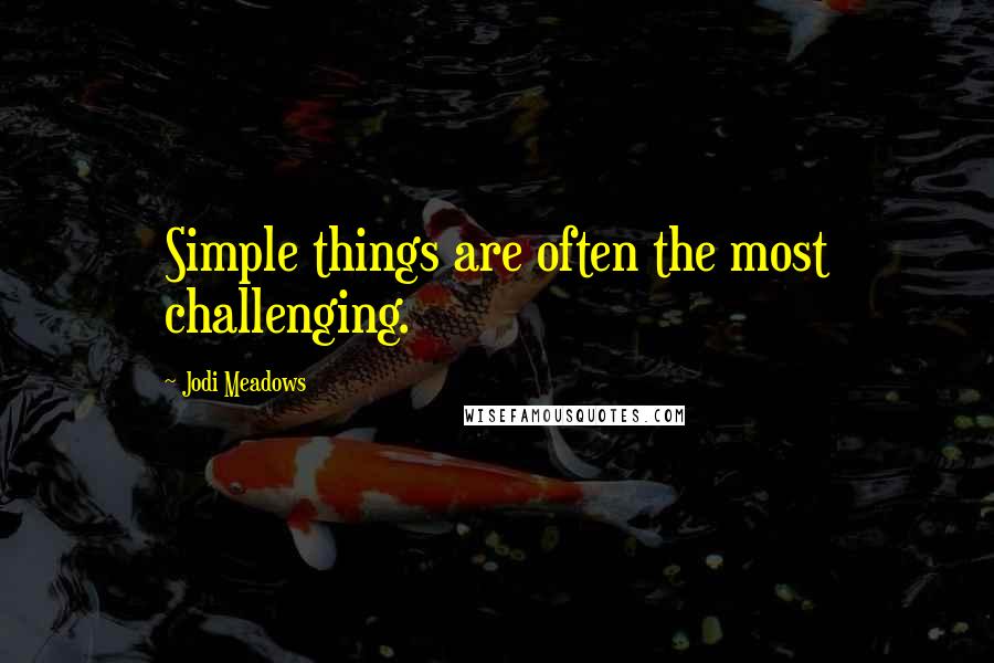 Jodi Meadows Quotes: Simple things are often the most challenging.