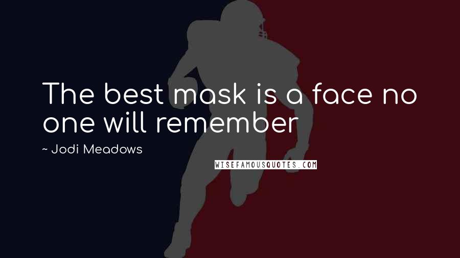 Jodi Meadows Quotes: The best mask is a face no one will remember