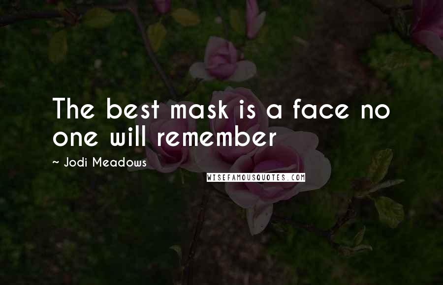 Jodi Meadows Quotes: The best mask is a face no one will remember