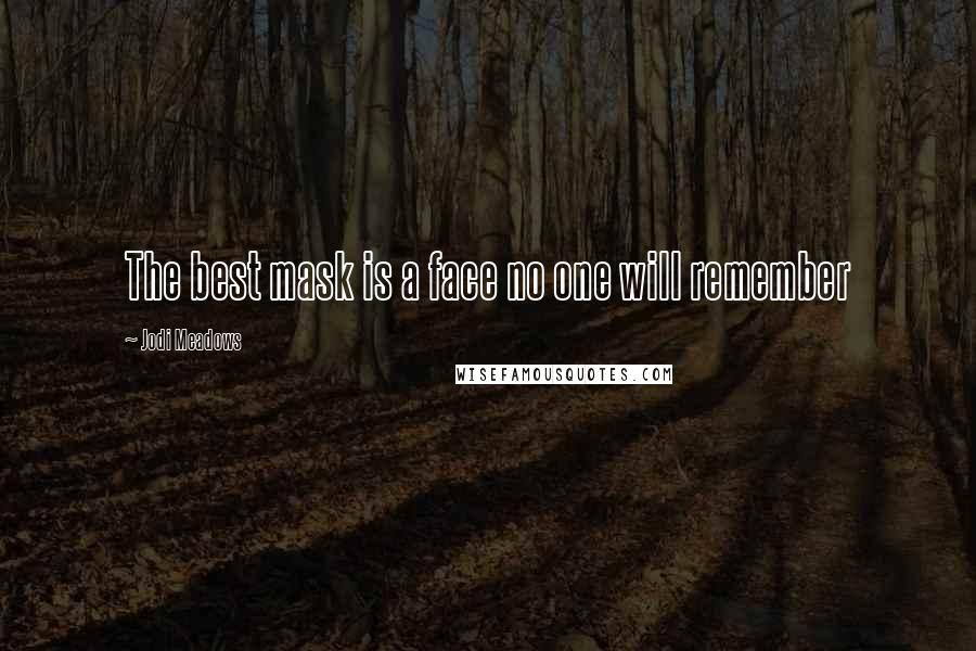 Jodi Meadows Quotes: The best mask is a face no one will remember