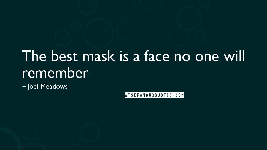 Jodi Meadows Quotes: The best mask is a face no one will remember