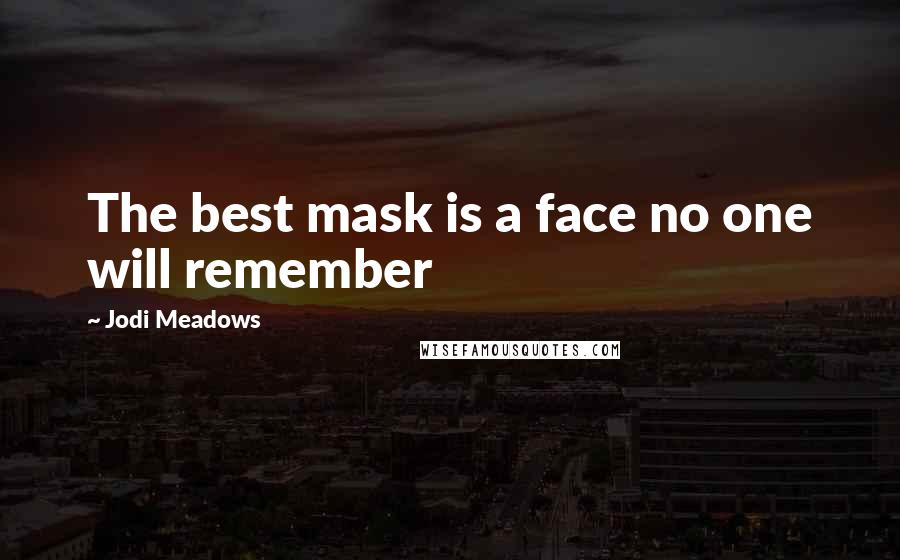 Jodi Meadows Quotes: The best mask is a face no one will remember