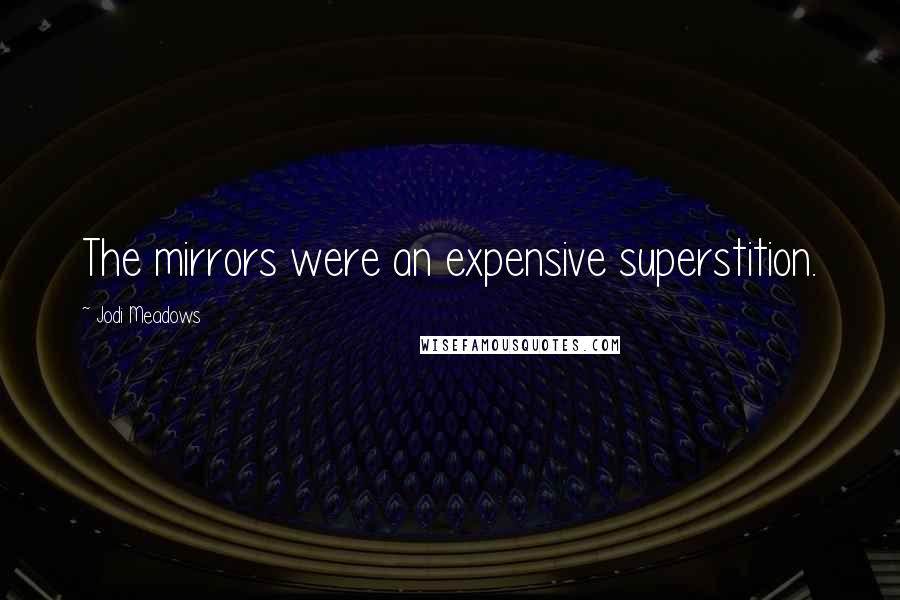 Jodi Meadows Quotes: The mirrors were an expensive superstition.