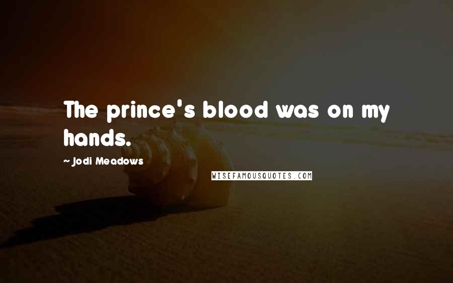 Jodi Meadows Quotes: The prince's blood was on my hands.