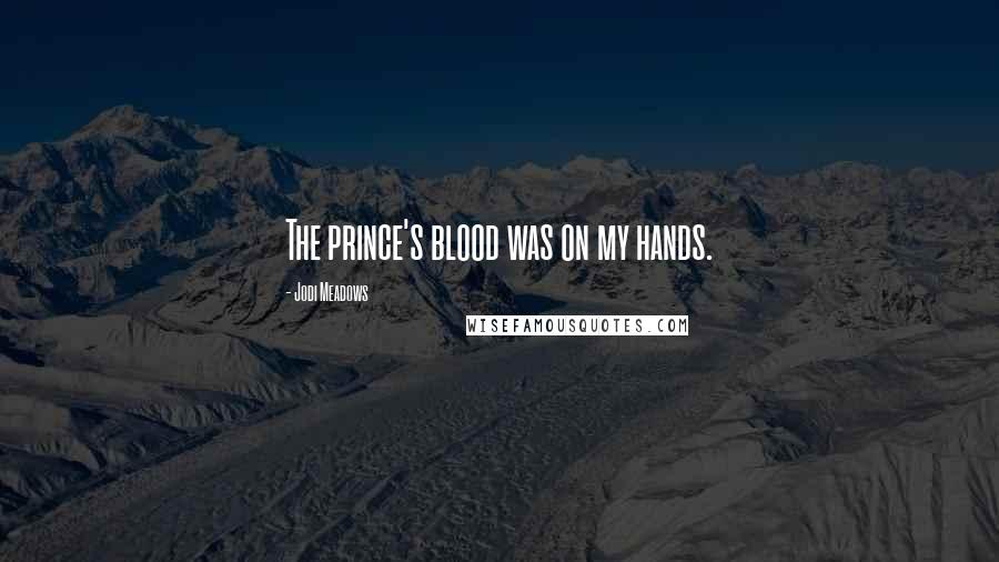 Jodi Meadows Quotes: The prince's blood was on my hands.