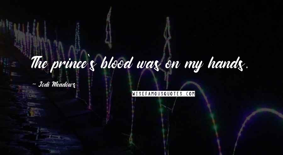 Jodi Meadows Quotes: The prince's blood was on my hands.