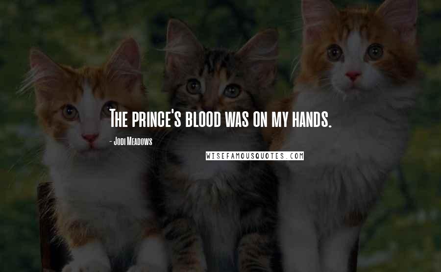 Jodi Meadows Quotes: The prince's blood was on my hands.