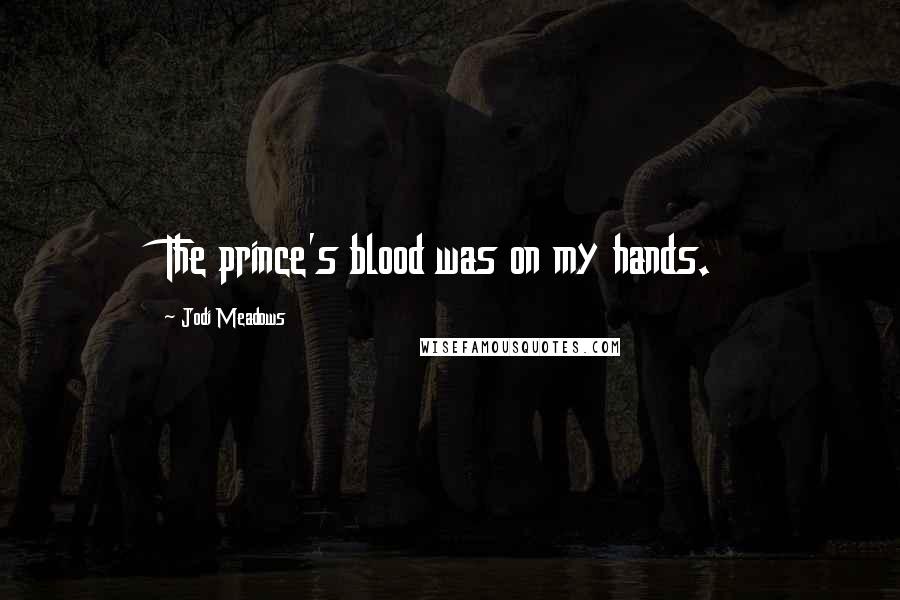 Jodi Meadows Quotes: The prince's blood was on my hands.