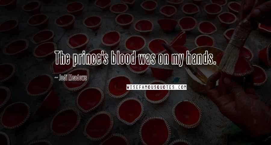 Jodi Meadows Quotes: The prince's blood was on my hands.