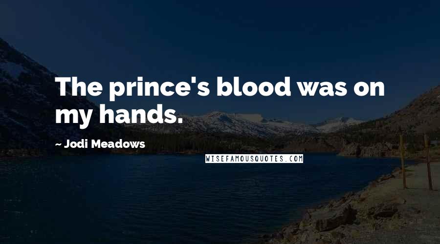 Jodi Meadows Quotes: The prince's blood was on my hands.