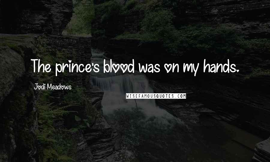 Jodi Meadows Quotes: The prince's blood was on my hands.