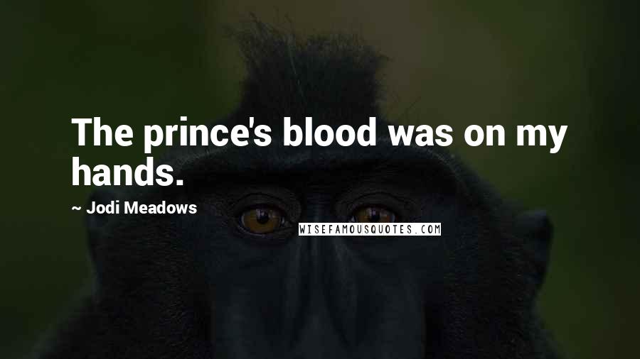 Jodi Meadows Quotes: The prince's blood was on my hands.