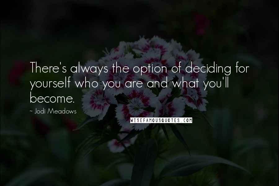 Jodi Meadows Quotes: There's always the option of deciding for yourself who you are and what you'll become.