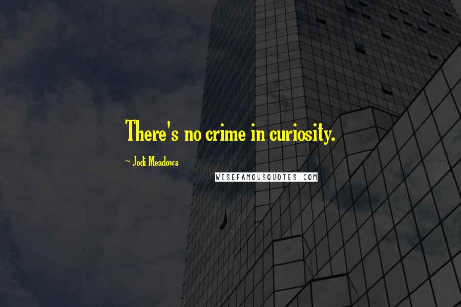 Jodi Meadows Quotes: There's no crime in curiosity.