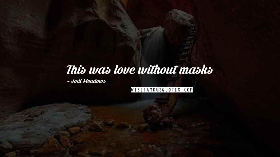 Jodi Meadows Quotes: This was love without masks