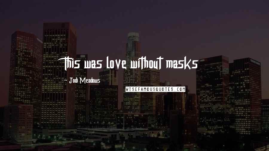 Jodi Meadows Quotes: This was love without masks