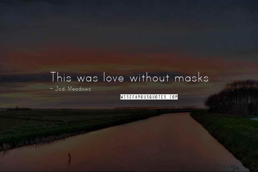 Jodi Meadows Quotes: This was love without masks