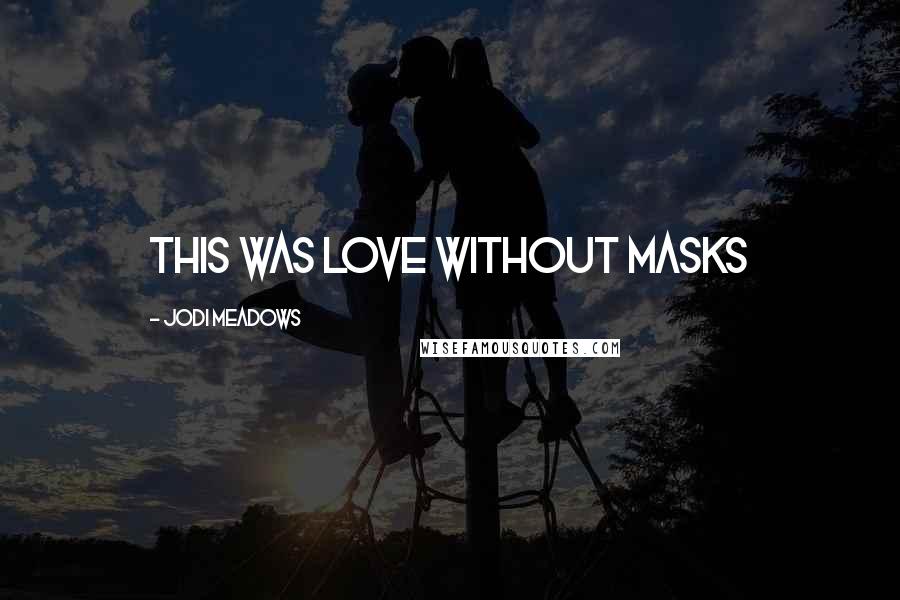 Jodi Meadows Quotes: This was love without masks