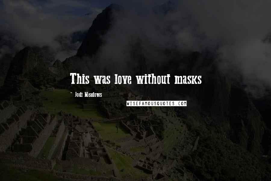 Jodi Meadows Quotes: This was love without masks