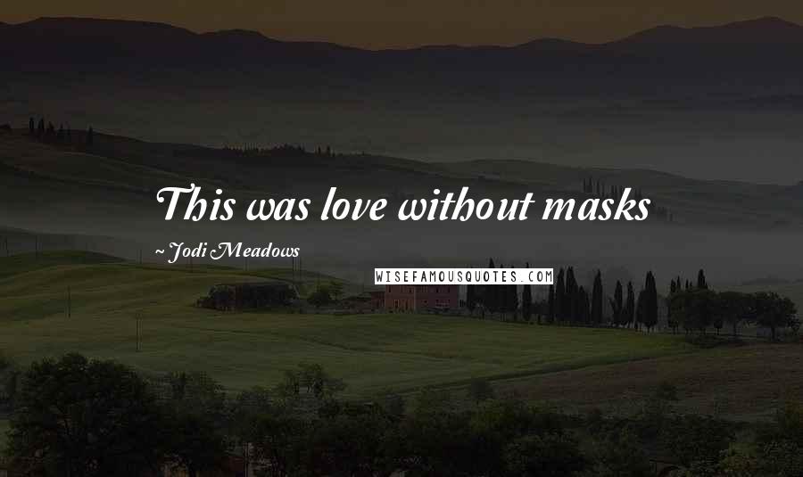 Jodi Meadows Quotes: This was love without masks