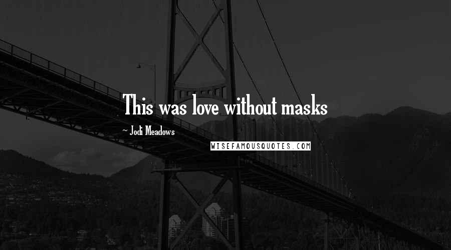 Jodi Meadows Quotes: This was love without masks