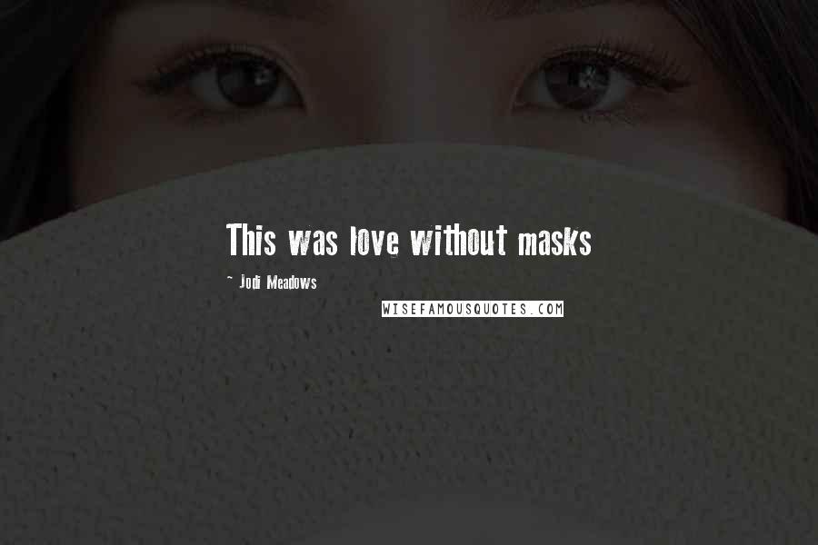 Jodi Meadows Quotes: This was love without masks