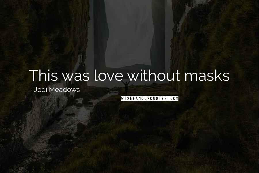 Jodi Meadows Quotes: This was love without masks