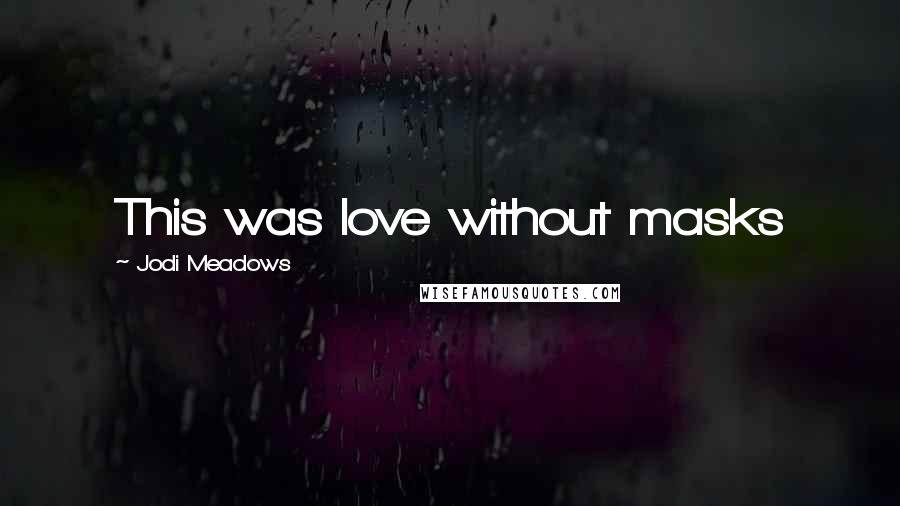 Jodi Meadows Quotes: This was love without masks