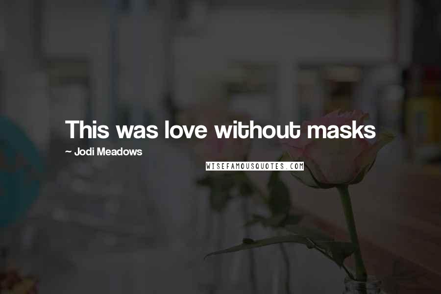 Jodi Meadows Quotes: This was love without masks