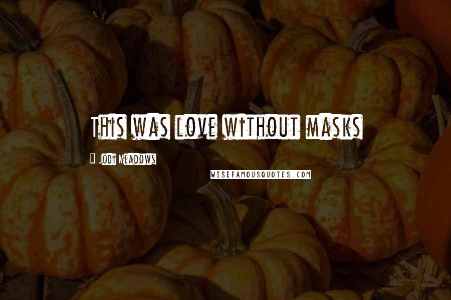 Jodi Meadows Quotes: This was love without masks