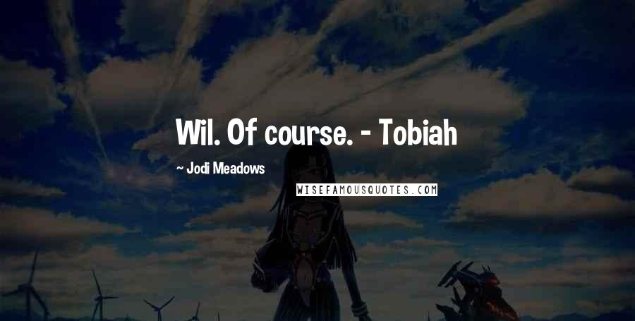 Jodi Meadows Quotes: Wil. Of course. - Tobiah