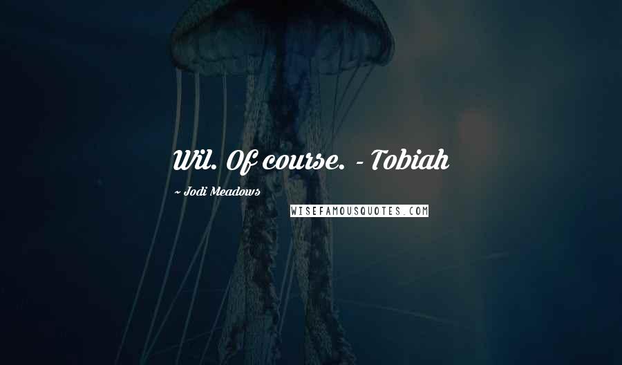 Jodi Meadows Quotes: Wil. Of course. - Tobiah