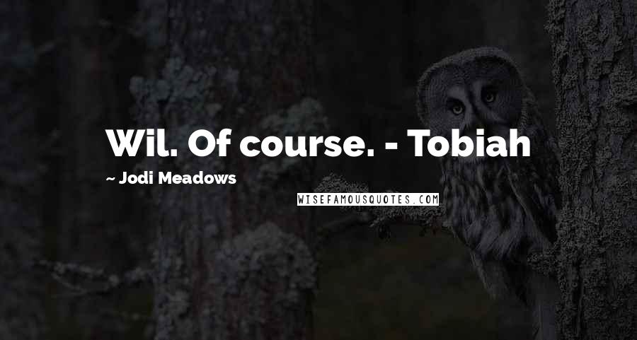 Jodi Meadows Quotes: Wil. Of course. - Tobiah