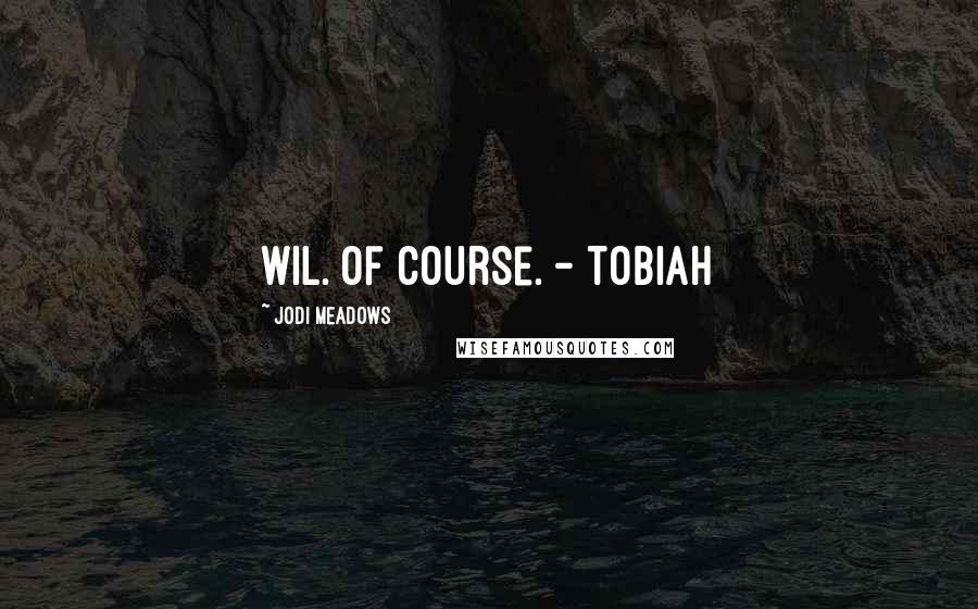 Jodi Meadows Quotes: Wil. Of course. - Tobiah