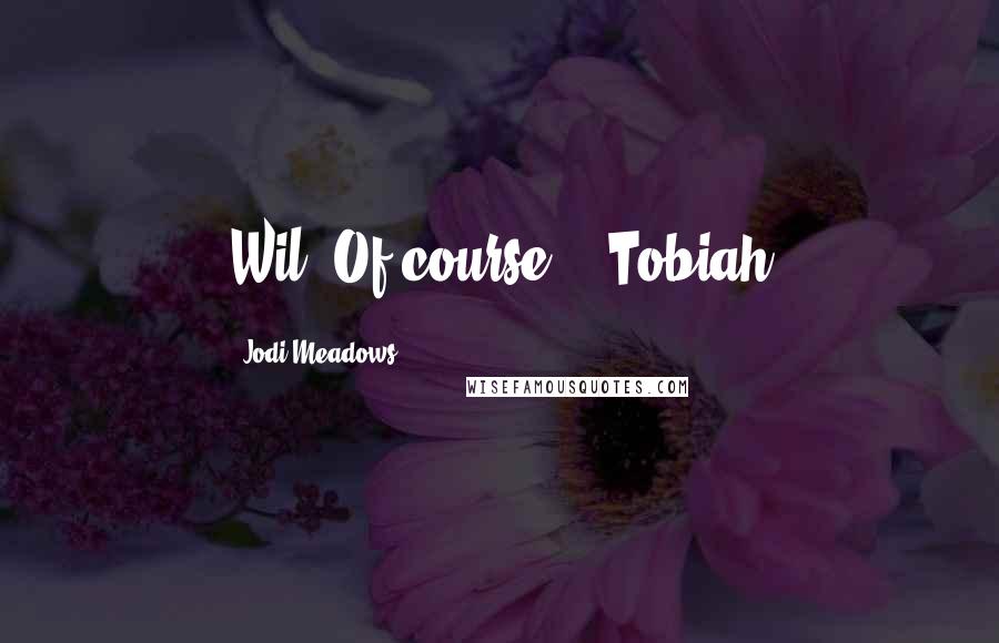 Jodi Meadows Quotes: Wil. Of course. - Tobiah