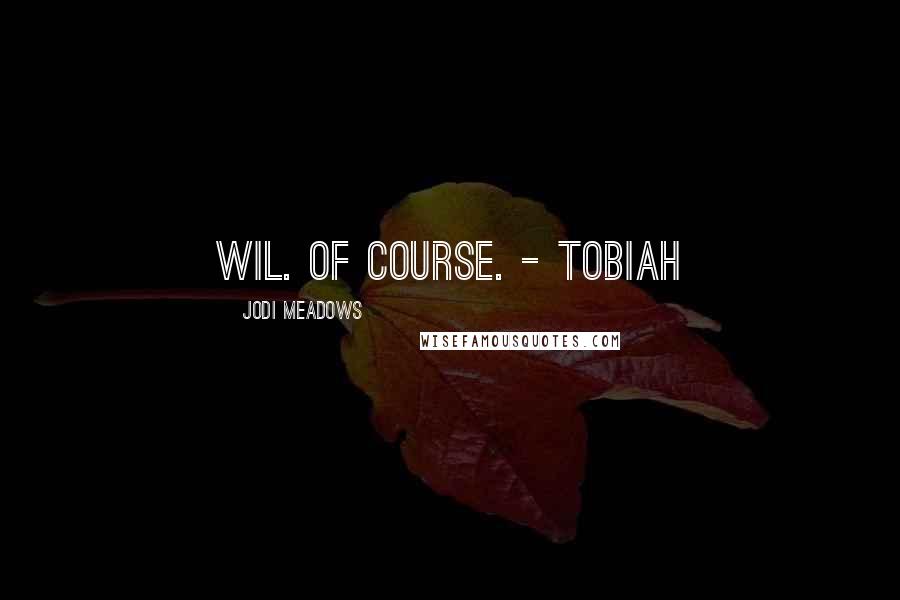 Jodi Meadows Quotes: Wil. Of course. - Tobiah