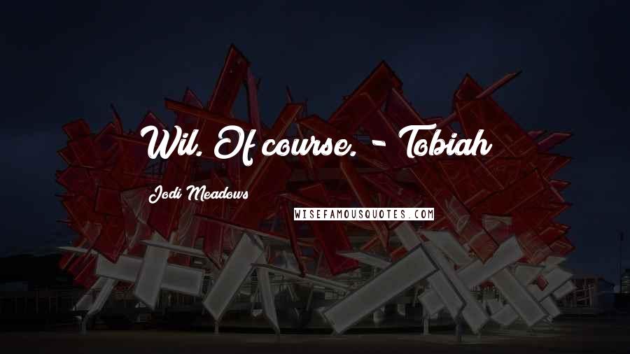 Jodi Meadows Quotes: Wil. Of course. - Tobiah